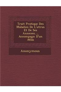 Trait Pratique Des Maladies de L'Ut Rus Et de Ses Annexes..., Accompagn D'Un Atlas