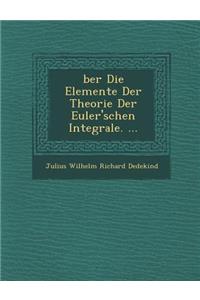 Ber Die Elemente Der Theorie Der Euler'schen Integrale. ...
