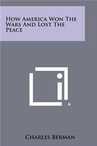 How America Won the Wars and Lost the Peace