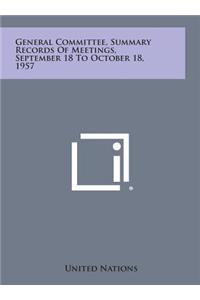 General Committee, Summary Records of Meetings, September 18 to October 18, 1957