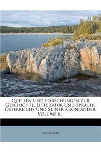 Quellen Und Forschungen Zur Geschichte, Litteratur Und Sprache Osterreichs Und Seiner Kronlander, Volume 6...