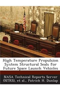 High Temperature Propulsion System Structural Seals for Future Space Launch Vehicles