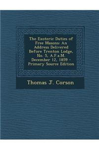 Exoteric Duties of Free Masons: An Address Delivered Before Trenton Lodge, No. 5, A.F.A.M. December 12, 1859