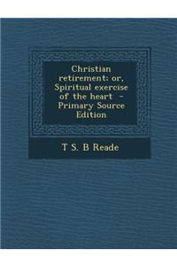 Christian Retirement; Or, Spiritual Exercise of the Heart