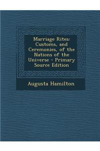 Marriage Rites: Customs, and Ceremonies, of the Nations of the Universe