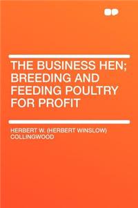 The Business Hen; Breeding and Feeding Poultry for Profit