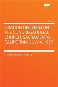 Oration Delivered in the Congregational Church, Sacramento, California, July 4, 1857