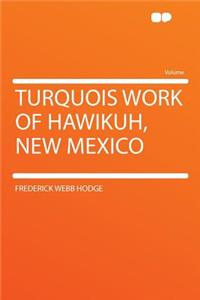 Turquois Work of Hawikuh, New Mexico