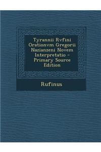 Tyrannii Rvfini Orationvm Gregorii Nazianzeni Novem Interpretatio - Primary Source Edition