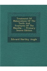 Treatment of Malocculsion of the Teeth and Fractures of the Maxillae... - Primary Source Edition