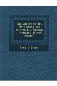 The Science of Dry Fly Fishing and Salmon Fly Fishing