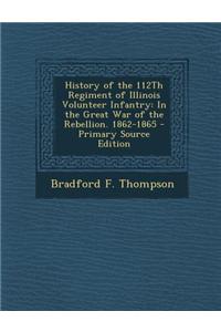History of the 112th Regiment of Illinois Volunteer Infantry: In the Great War of the Rebellion. 1862-1865