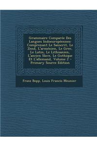 Grammaire Comparee Des Langues Indoeuropeennes: Comprenant Le Sanscrit, Le Zend, L'Armenien, Le Grec, Le Latin, Le Lithuanien, L'Ancien Slave, Le Gothique Et L'Allemand, Volume 2