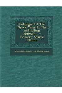 Catalogue of the Greek Vases in the Ashmolean Museum... - Primary Source Edition