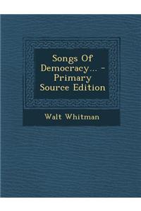 Songs of Democracy... - Primary Source Edition