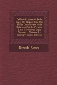 Dell'uso E Autorita Delle Leggi del Regno Delle Due Sicilie Considerate Nelle Relazioni Con Le Persone E Col Territorio Degli Stranieri, Volume 3 - Primary Source Edition