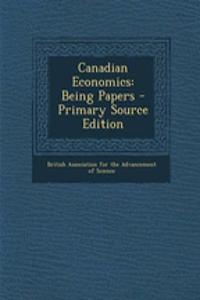 Canadian Economics: Being Papers