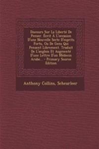 Discours Sur La Liberté De Penser. Écrit À L'occasion D'une Nouvelle Secte D'esprits Forts, Ou De Gens Qui Pensent Librement. Traduit De L'anglois Et Augmenté D'une Lettre D'un Médecin Arabe... - Primary Source Edition