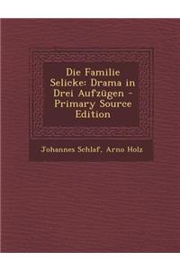 Die Familie Selicke: Drama in Drei Aufzugen - Primary Source Edition
