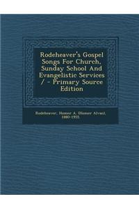 Rodeheaver's Gospel Songs for Church, Sunday School and Evangelistic Services / - Primary Source Edition