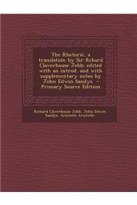 The Rhetoric, a Translation by Sir Rchard Claverhouse Jebb; Edited with an Introd. and with Supplementary Notes by John Edwin Sandys