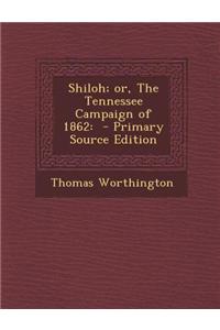 Shiloh; Or, the Tennessee Campaign of 1862