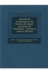 Societe de Colonisation Du Diocece de Saint-Germain de Rimouski - Primary Source Edition