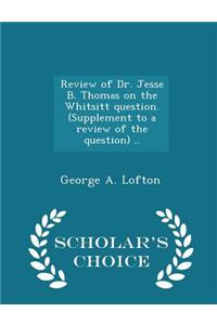 Review of Dr. Jesse B. Thomas on the Whitsitt Question. (Supplement to a Review of the Question) .. - Scholar's Choice Edition