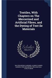 Textiles, With Chapters on The Mercerized and Artificial Fibres, and the Dyeing of Text ile Materials