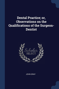 Dental Practice; or, Observations on the Qualifications of the Surgeon-Dentist
