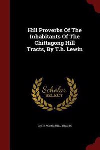 Hill Proverbs Of The Inhabitants Of The Chittagong Hill Tracts, By T.h. Lewin