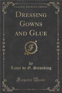 Dressing Gowns and Glue (Classic Reprint)