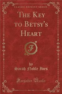 The Key to Betsy's Heart (Classic Reprint)