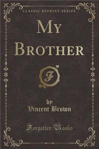 My Brother (Classic Reprint)