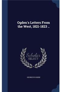 Ogden's Letters From the West, 1821-1823 ..