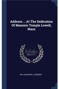 Address ... At The Dedication Of Masonic Temple Lowell, Mass