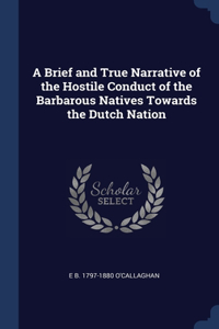 A Brief and True Narrative of the Hostile Conduct of the Barbarous Natives Towards the Dutch Nation