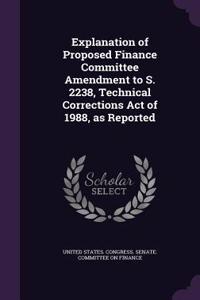 Explanation of Proposed Finance Committee Amendment to S. 2238, Technical Corrections Act of 1988, as Reported