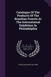 Catalogue of the Products of the Brazilian Forests at the International Exhibition in Philiadelphia