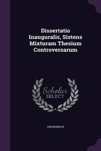 Dissertatio Inauguralis, Sistens Mixturam Thesium Controversarum