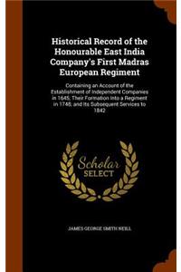 Historical Record of the Honourable East India Company's First Madras European Regiment: Containing an Account of the Establishment of Independent Companies in 1645; Their Formation Into a Regiment in 1748; And Its Subsequent Services to