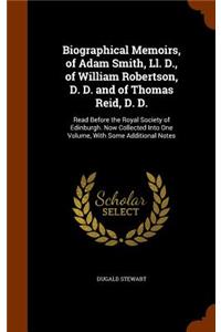 Biographical Memoirs, of Adam Smith, Ll. D., of William Robertson, D. D. and of Thomas Reid, D. D.