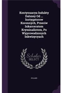 Kontynuacya Indukty Dalszey Od ... Instygatorow Koronnych, Przeciw Inkarceratom Kryminalistom, Po Wyprowadzonych Inkwizycyach