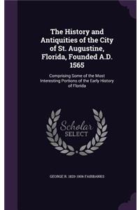 The History and Antiquities of the City of St. Augustine, Florida, Founded A.D. 1565