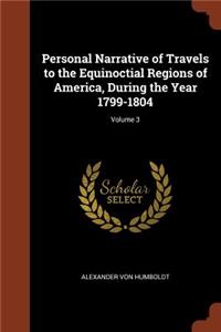 Personal Narrative of Travels to the Equinoctial Regions of America, During the Year 1799-1804; Volume 3
