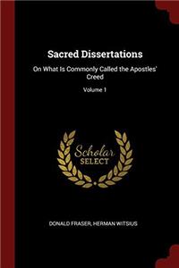 Sacred Dissertations: On What Is Commonly Called the Apostles' Creed; Volume 1