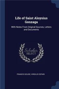 Life of Saint Aloysius Gonzaga: With Notes from Original Sources, Letters and Documents