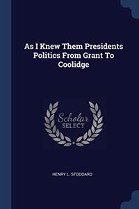 AS I KNEW THEM PRESIDENTS POLITICS FROM