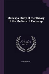 Money; a Study of the Theory of the Medium of Exchange