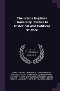 The Johns Hopkins University Studies In Historical And Political Science